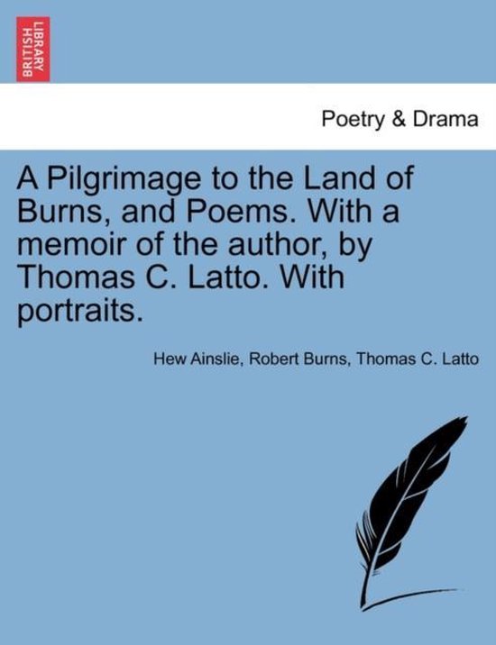 A Pilgrimage to the Land of Burns, and Poems. with a Memoir of the Author, by Thomas C. Latto. with Portraits.