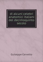 di alcuni celebri anatomici italiani del decimoquinto secolo