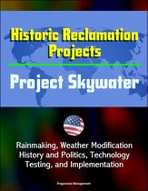 Historic Reclamation Projects: Project Skywater - Rainmaking, Weather Modification, History and Politics, Technology, Testing, and Implementation