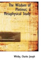 The Wisdom of Plotinus; A Metaphysical Study