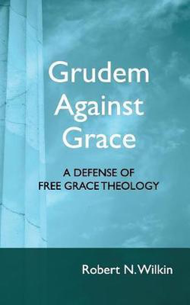 Grudem Against Grace - Robert N Wilkin
