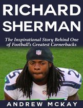 Richard Sherman: The Inspirational Story Behind One of Football’s Greatest Cornerbacks