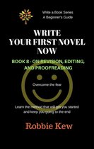 Write A Book Series. A Beginner's Guide 8 - Write Your First Novel Now. Book 8 - On Revision and Editing