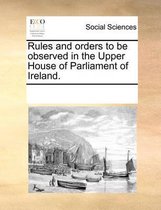 Bol Com Rules And Orders To Be Observed In The Upper House Of Parliament Of Ireland Multiple