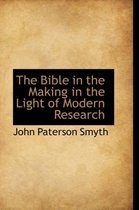 The Bible in the Making in the Light of Modern Research