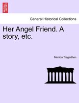Her Angel Friend. a Story, Etc.