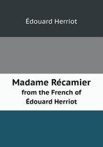 Madame Recamier from the French of Edouard Herriot