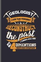 Geologist i use the present Reconstruct the past i thinkg and see in 4 dimension what's your superpower