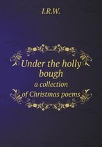 Under the holly bough a collection of Christmas poems