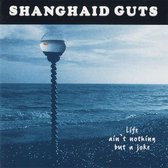 Shanghaid Guts- Life Ain't Nothing But A Joke