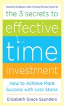 The 3 Secrets to Effective Time Investment: Achieve More Success with Less Stress : Foreword by Cal Newport, author of So Good They Can't Ignore You