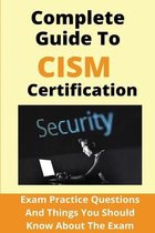 Complete Guide To CISM Certification: Exam Practice Questions And Things You Should Know About The Exam
