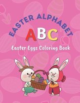 Easter Alphabet ABC Easter Eggs Coloring Book: Funny Cute 26 Easter Eggs Alphabet Coloring Book - Ages 1-4 and 1-8 - Easter Sunday Coloring Book Gifts