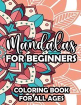 Mandalas For Beginners Coloring Book For All Ages: Beautiful Mandalas And Patterns To Color, Large Print Coloring Pages With Calming Designs