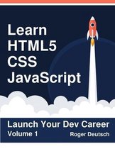 Learn HTML5, CSS, JavaScript: Launch Your Dev Career (Volume 1)