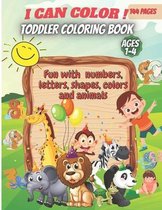 I Can Color!-Toddler Coloring Book: Fun with Numbers, Letters, Shapes, Colors, Animals: Big Activity Workbook for Toddlers & Kids