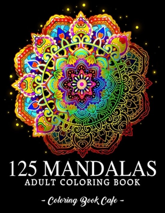 125 Mandalas: An Adult Coloring Book Featuring 125 of the World’s Most Beautiful Mandalas for Stress Relief and Relaxation