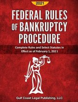 Federal Rules of Bankruptcy Procedure 2021: Complete Rules and Select Statutes in Effect as of February 1, 2021