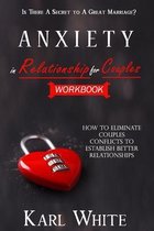 ANXIETY in Relationship for Couples: WORKBOOK - Is There A Secret to A Great Marriage? How to Eliminate Couples Conflicts to Establish Better Relation