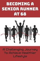 Becoming A Senior Runner At 68: A Challenging Journey To Achieve Healthier Lifestyle