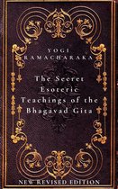 The Secret Esoteric Teachings of the Bhagavad Gita