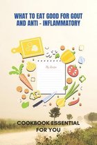 What To Eat Good For Gout And Anti - Inflammatory: Cookbook Essential For You