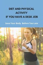 Diet And Physical Activity If You Have A Desk Job: Save Your Body Before Too Late