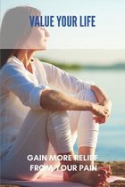 Value Your Life: Gain More Relief From Your Pain