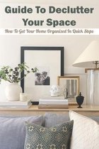 Guide To Declutter Your Space: How To Get Your Home Organized In Quick Steps