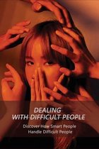 Dealing With Difficult People: Discover How Smart People Handle Difficult People