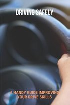 Driving Safely: A Handy Guide Improving Your Drive Skills