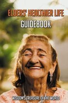 Elders' Healthier Life Guidebook: Wisdom's Treasure Of The World