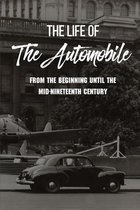 The Life Of The Automobile: From The Beginning Until The Mid-Nineteenth Century