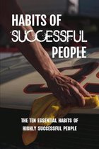 Habits Of Successful People: The Ten Essential Habits Of Highly Successful People