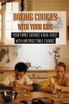 Baking Cookies With Your Kids: Your Family Gathers A Real Feast With Unforgettable Cookies