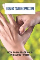 Healing Touch Acupressure: How To Massage Your Pressure Points