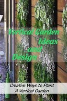 Vertical Garden Ideas and Design: Creative Ways to Plant A Vertical Garden