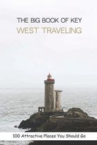 The Big Book Of Key West Traveling: 100 Attractive Places You Should Go