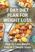 7 Day Diet Plan For Weight Loss: How To Lose Weight Fast In 3 Simple Steps