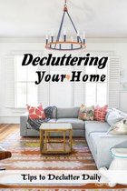 Decluttering Your Home: Tips to Declutter Daily