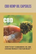 CBD Hemp Oil Capsules: How To Buy Cannabidiol Oil And Choose Product For Pain Relief ?