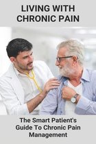 Living With Chronic Pain: The Smart Patient's Guide To Chronic Pain Management