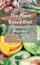 The Plant Based Diet Cookbook For Beginners