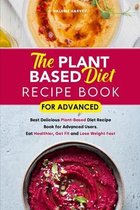 The Plant Based Diet Recipe Book For Advanced