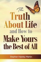 The Truth About Life and How to Make Yours the Best of All
