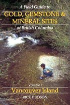 Field Guide to Gold, Gemstone & Mineral Sites of British Columbia, Vol. 1 :Vancouver Island