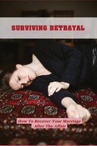 Surviving Betrayal: How To Recover Your Marriage After The Affair