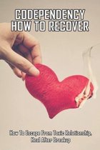 Codependency How To Recover: How To Escape From Toxic Relationship, Heal After Breakup