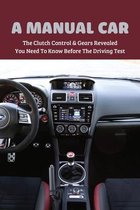 A Manual Car: The Clutch Control & Gears Revealed You Need To Know Before The Driving Test