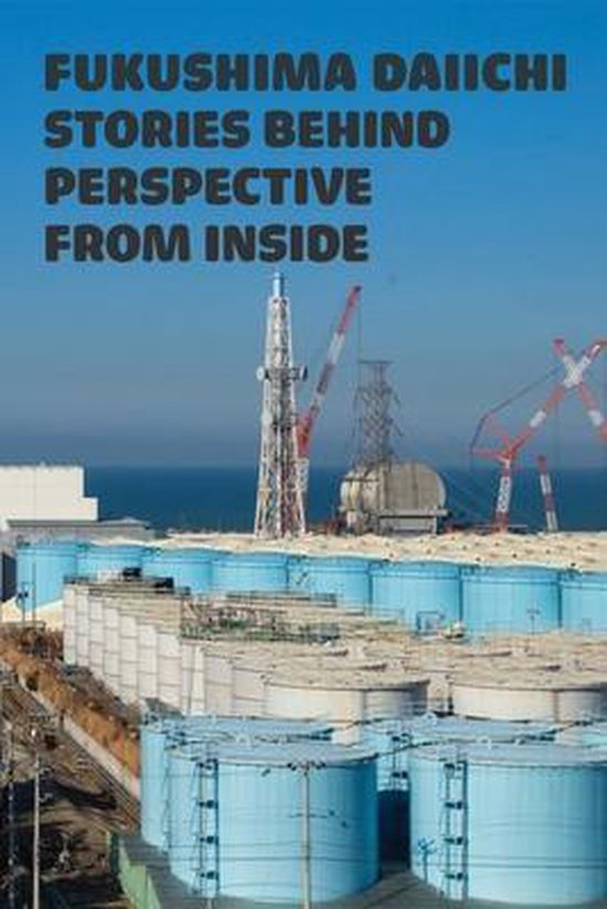 Fukushima Daiichi Stories Behind Perspective From Inside  9798732237399  Chauncey  bol.com